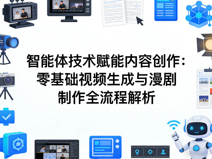 AI智能体技术赋能内容创作：零基础视频生成与漫剧制作全流程解析-HEIXMI（中国站）