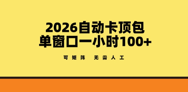 2026自动卡顶包玩法，单窗口一小时100+，可矩阵操作，无需人工【揭秘】-HEIXMI（中国站）
