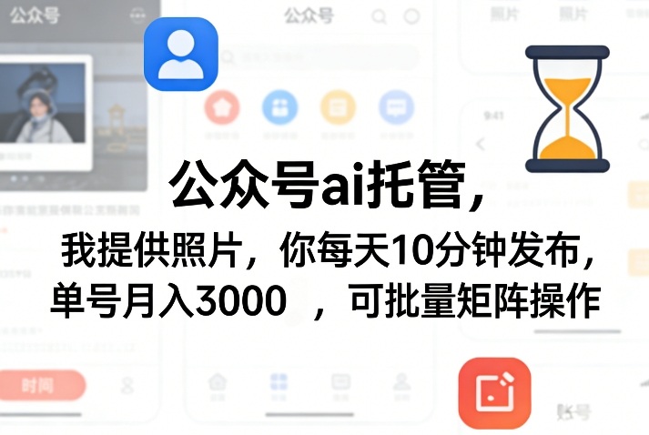 公众号ai托管，我提供照片，你每天10分钟发布，单号月入3000＋，可批量矩阵操作【揭秘】-HEIXMI（中国站）