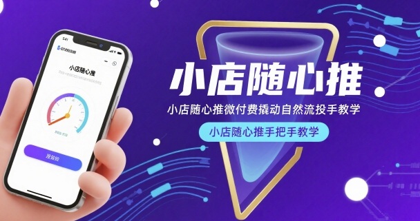 小店随心推微付费撬动自然流投手教学，小店随心推手把手教学(更新26年)-HEIXMI（中国站）