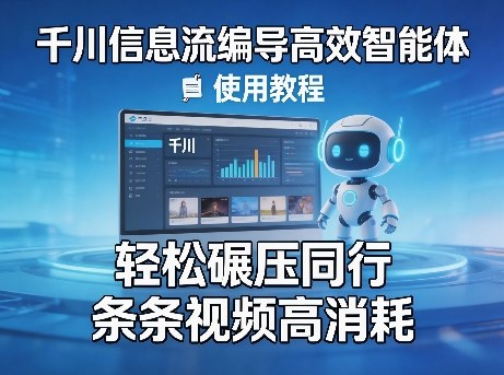 千川信息流编导高效智能体+使用教程，轻松碾压同行，实现条条视频高消耗-HEIXMI（中国站）