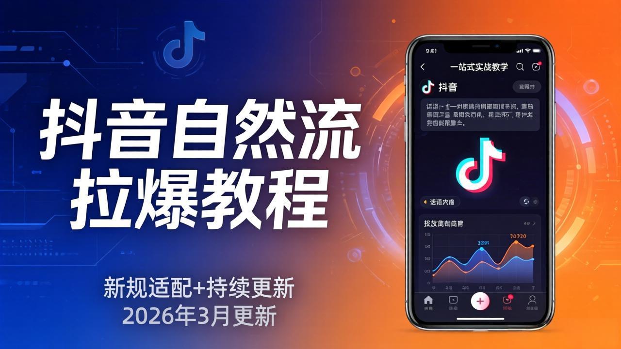 抖音自然流拉爆教程：新规适配+持续更新，话术+投放+起号一站式实战教学(更新26年3月-HEIXMI（中国站）