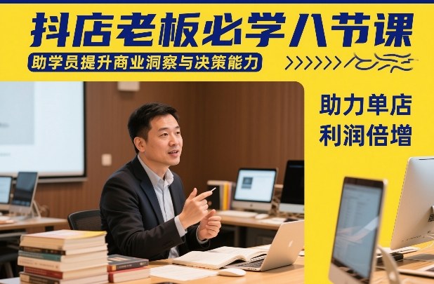 抖店老板必学八节课，助学员提升商业洞察与决策能力，助力单店利润倍增-HEIXMI（中国站）