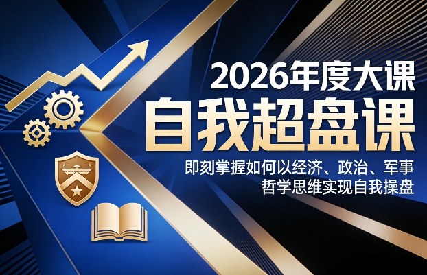 2026年度大课《自我超盘课》，即刻掌握如何以经济、政治、军事、哲学思维实现自我操盘-HEIXMI（中国站）
