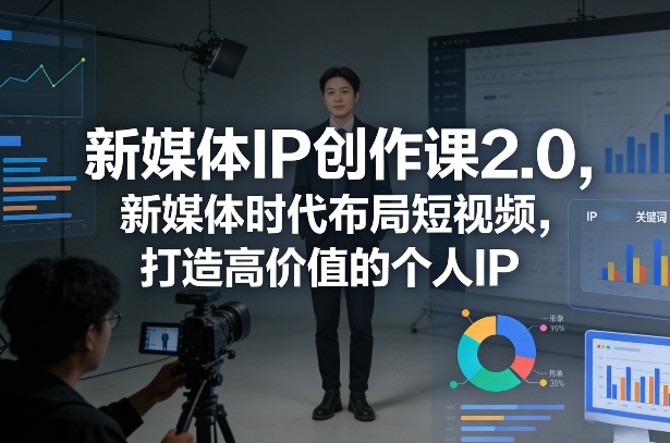 新媒体IP创作课2.0，新媒体时代布局短视频，打造高价值的个人IP-HEIXMI（中国站）