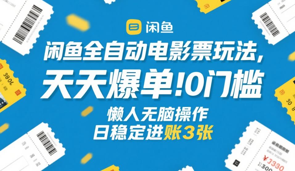 闲鱼全自动电影票玩法，天天爆单，0门槛，懒人无脑操作，日稳定进账3张+【揭秘】-HEIXMI（中国站）