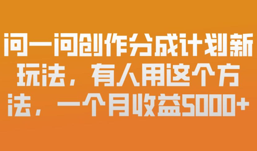 问一问创作分成计划新玩法，有人用这个方法，一个月收益5k，新手友好，有微信就能做【揭秘】-HEIXMI（中国站）