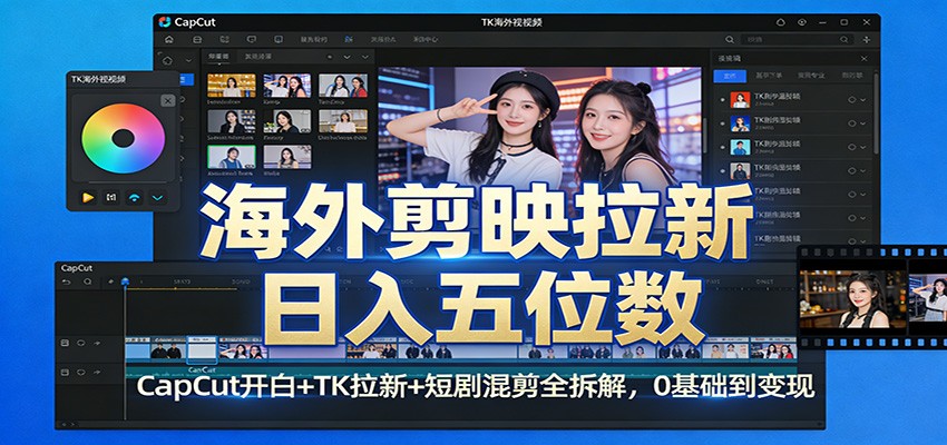 海外剪映拉新日入五位数：CapCut开白+TK拉新+短剧混剪全拆解，0基础到变现-HEIXMI（中国站）