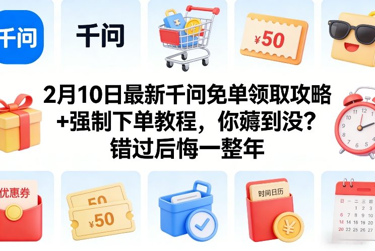 2月10日最新千问免单领取攻略+强制下单教程，你薅到没？错过后悔一整年-HEIXMI（中国站）