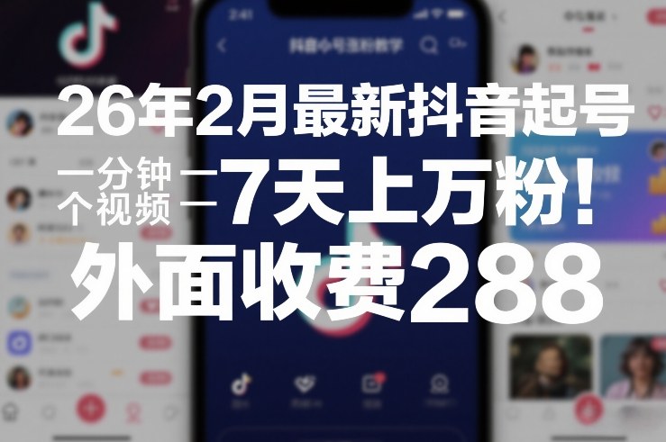 26年2月最新抖音起号涨粉教学，一分钟一个视频，7天上万粉，外面收费288-HEIXMI（中国站）