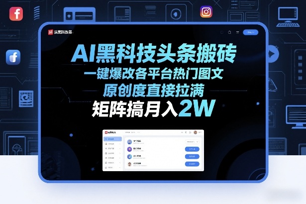 AI黑科技头条搬砖，一键爆改各平台热门图文，原创度直接拉满，矩阵搞月入2W+【揭秘】-HEIXMI（中国站）