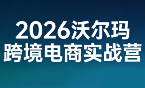 2026沃尔玛跨境电商实战营-HEIXMI（中国站）