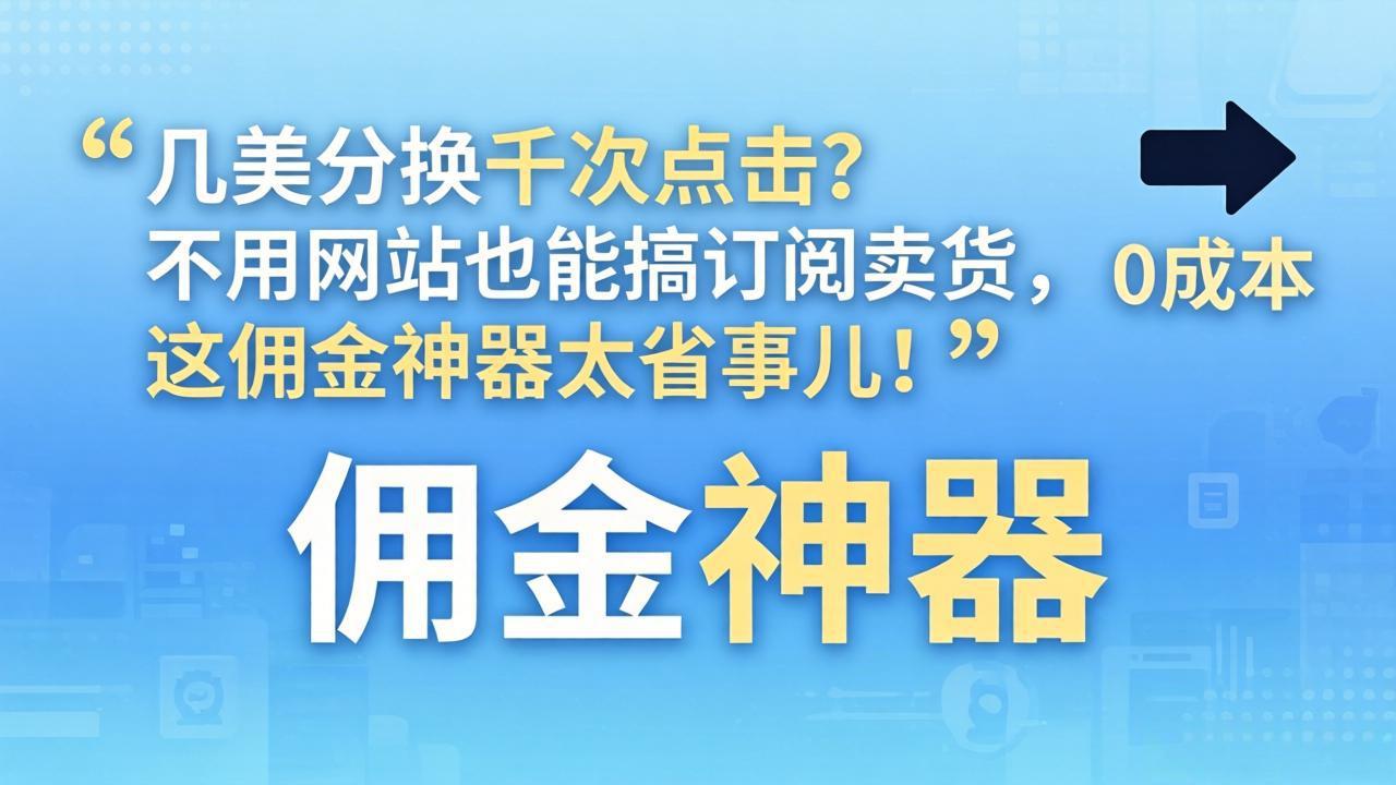 几美分换千次点击？不用网站也能搞订阅卖货，这佣金神器太省事儿！-HEIXMI（中国站）