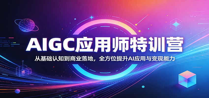 AIGC应用师特训营：从基础认知到商业落地，全方位提升AI应用与变现能力-HEIXMI（中国站）