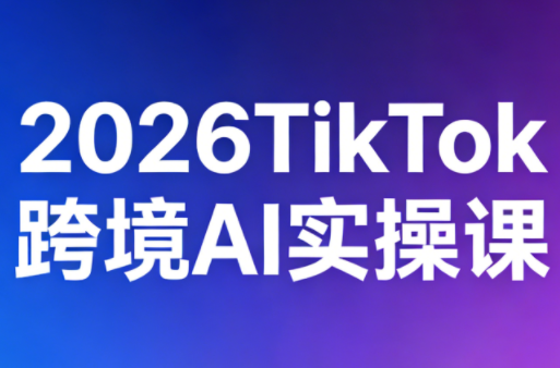 2026TikTok跨境AI实操课-HEIXMI（中国站）