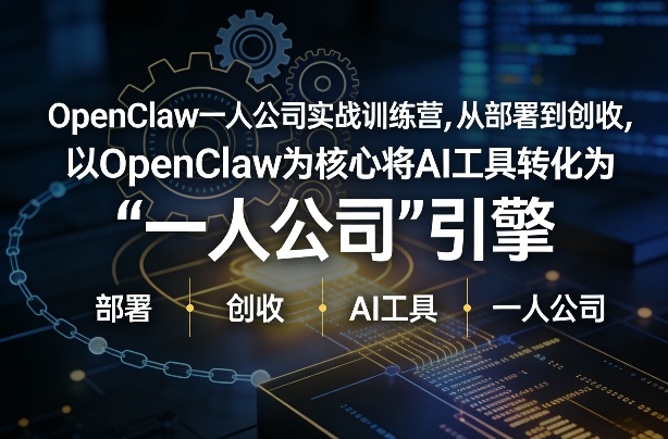 OpenClaw小龙虾+一人公司实战训练营，从部署到创收，将AI工具转化为“一人公司”引擎，低成本变现(更新)-HEIXMI（中国站）