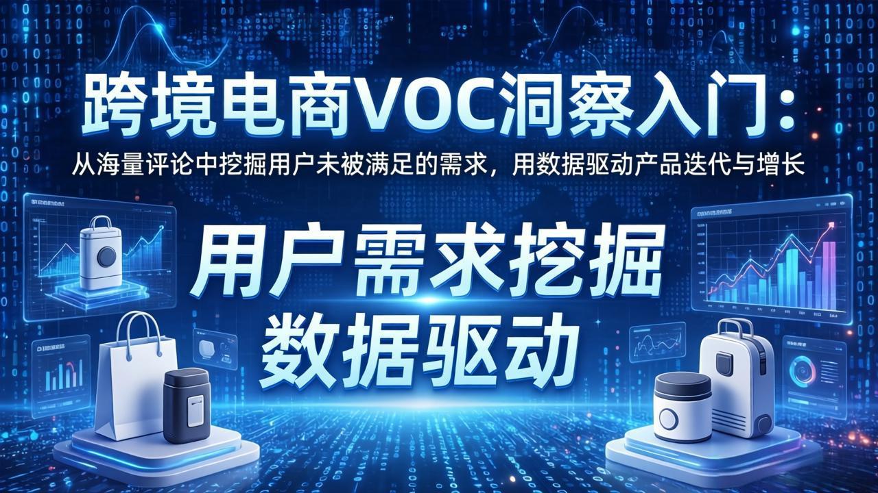 跨境电商VOC洞察入门：从海量评论中挖掘用户未被满足的需求，用数据驱动产品迭代与增长-HEIXMI（中国站）