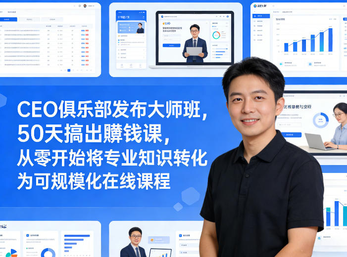 CEO俱乐部发布大师班，50天搞出賺钱课，从零开始将专业知识转化为可规模化在线课程-HEIXMI（中国站）