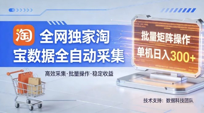 全网独家，淘宝数据全自动采集项目，批量可矩阵，单机轻松日入300【揭秘】-HEIXMI（中国站）