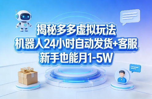 揭秘多多虚拟玩法，机器人24小时自动发货+客服，新手也能月1-5W！-HEIXMI（中国站）