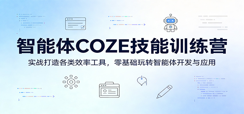 智能体COZE技能训练营：实战打造各类效率工具，零基础玩转智能体开发与应用-HEIXMI（中国站）