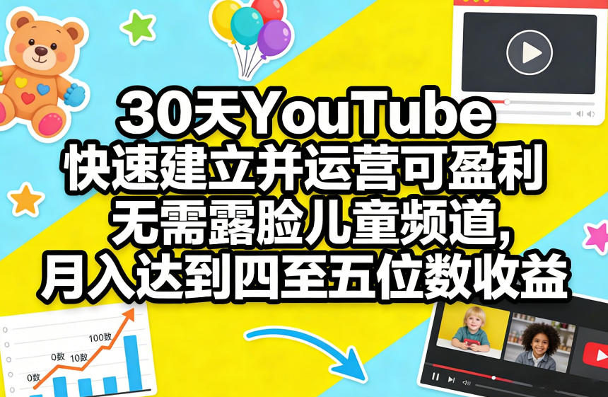 30天YouTube快速建立并运营可盈利无需露脸儿童频道，月入达到四至五位数收益-HEIXMI（中国站）