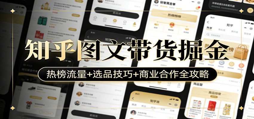 知乎图文带货掘金：热榜流量+选品技巧+商业合作全攻略-HEIXMI（中国站）