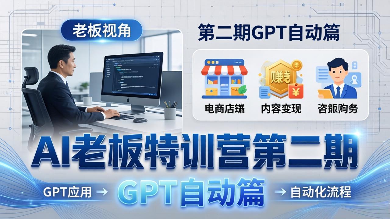 AI老板特训营第二期GPT自动篇：GPT应用+赚钱案例+自动化流程，老板AI降本增效课-HEIXMI（中国站）