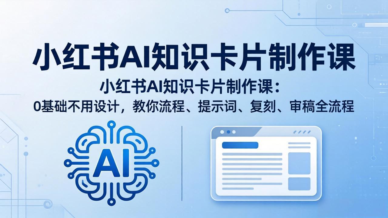 小红书AI知识卡片制作课：0基础不用设计，教你流程、提示词、复刻、审稿全流程-HEIXMI（中国站）