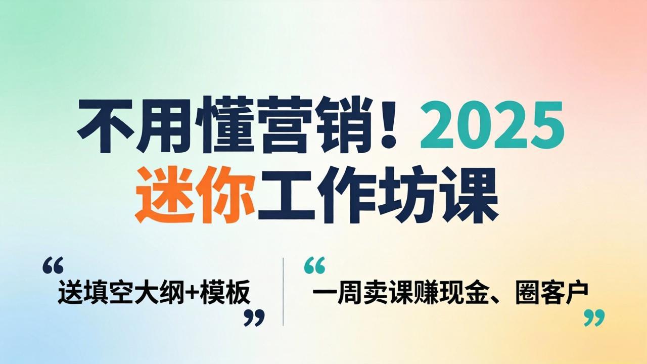 不用懂营销！2025 迷你工作坊课：送填空大纲 + 模板，一周卖课赚现金、圈客户-HEIXMI（中国站）