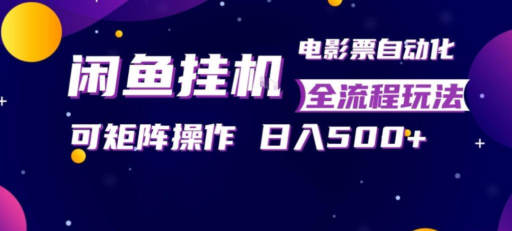 闲鱼全自动售卖电影票，全程挂G，可矩阵操作，小白轻松上手日入5张，稳定副业【揭秘】-HEIXMI（中国站）