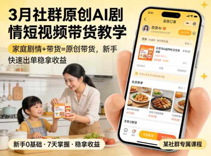 3月某社群原创AI剧情短视频带货教学，家庭剧情+带货=原创带货，新手也能快速出单稳拿收益-HEIXMI（中国站）