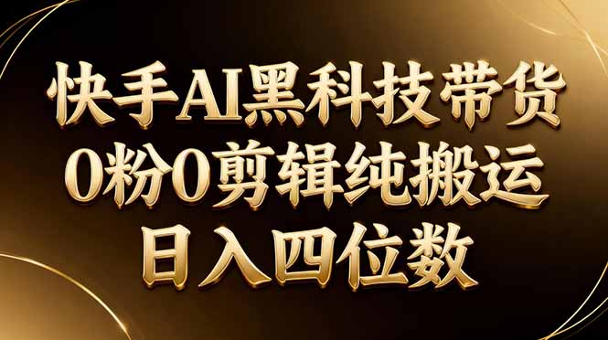 26年最新快手AI黑科技带货，0粉0剪辑，纯搬运，日入四位数-HEIXMI（中国站）