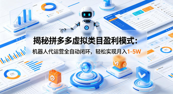 揭秘拼多多虚拟类目盈利模式：机器人代运营全自动闭环，轻松实现月入1-5W-HEIXMI（中国站）