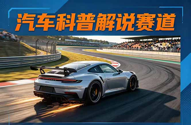 汽车科普解说赛道变现教程：文案+素材+剪辑+录音全教学，单条视频点赞几十万+-HEIXMI（中国站）