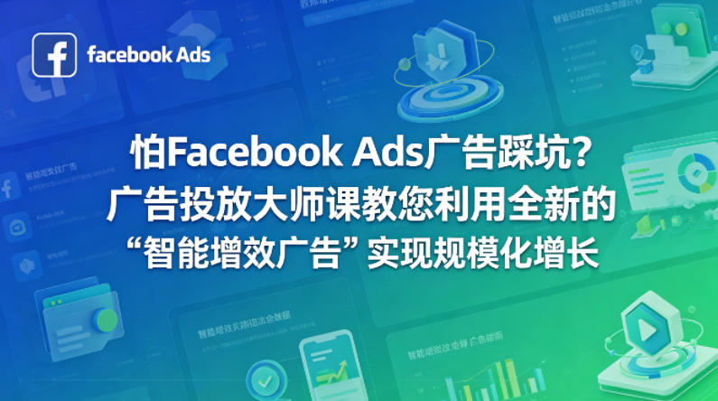 怕Facebook Ads广告踩坑？广告投放大师课教您利用全新的“智能增效广告”实现规模化增长【原创双语字幕】-HEIXMI（中国站）