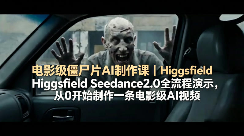 电影级僵尸片AI制作课｜Higgsfield Seedance2.0全流程演示，从0开始制作一条电影级AI视频-HEIXMI（中国站）