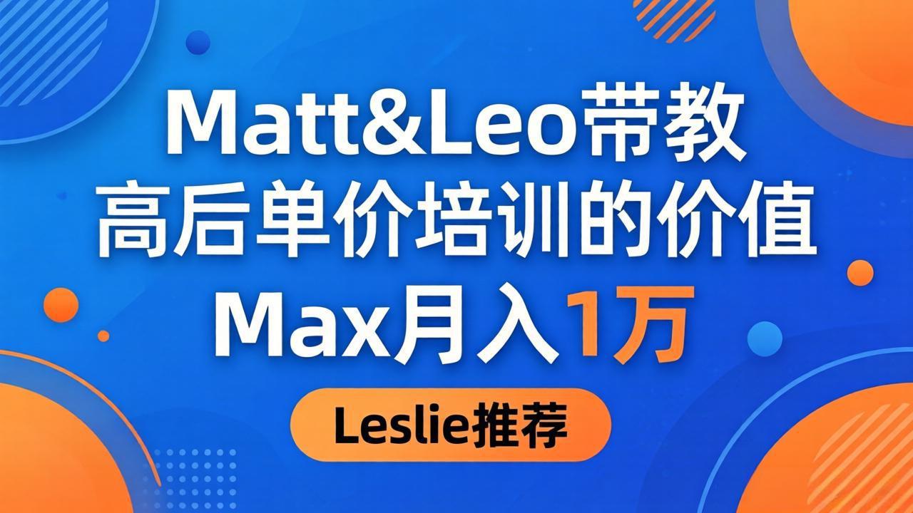 为啥都夸这高客单价培训？Matt&Leo 带教，Max 月入 1 万、Leslie 说最值！-HEIXMI（中国站）