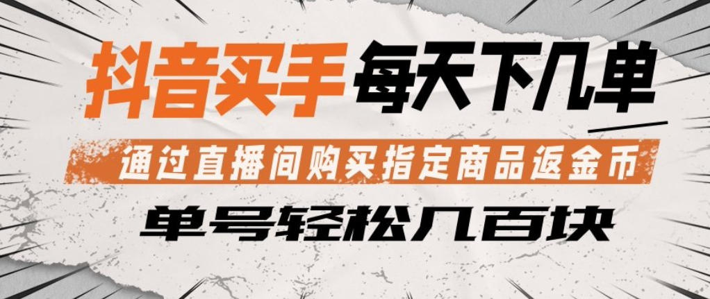 抖音买手通过直播间购买指定商品返金币，每天几单，轻松日入几张【揭秘】-HEIXMI（中国站）