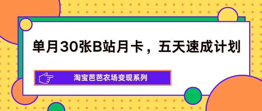 单月30张B站月卡，五天速成计划，淘宝芭芭农场变现系列-HEIXMI（中国站）