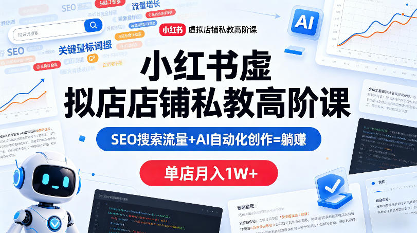小红书虚拟店铺私教高阶课，SEO搜索流量+AI自动化创作=躺賺，单店月入1W+-HEIXMI（中国站）