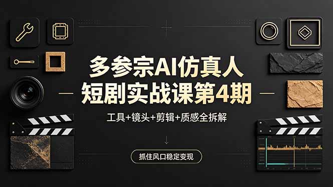 多参宗AI仿真人短剧实战课第4期，工具+镜头+剪辑+质感全拆解，抓住风口稳定变现-HEIXMI（中国站）