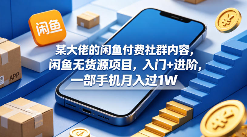 某大佬的闲鱼付费社群内容，闲鱼无货源项目，入门+进阶，一部手机月入过1W-HEIXMI（中国站）