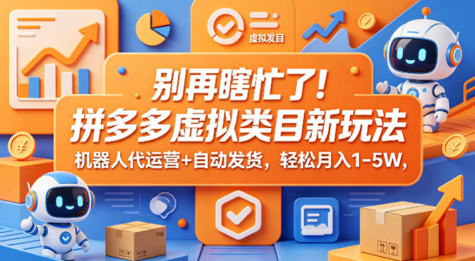 别再瞎忙了！拼多多虚拟类目新玩法，机器人代运营+自动发货，轻松月入1-5W【揭秘】-HEIXMI（中国站）