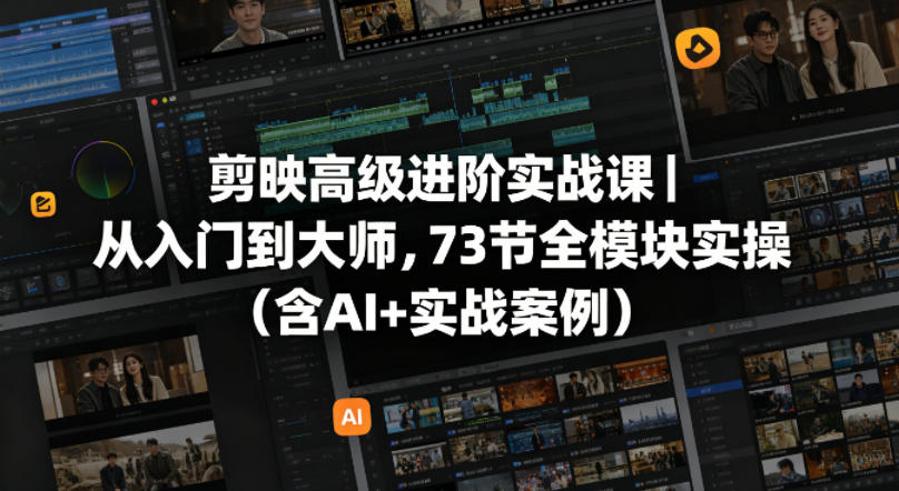 剪映高级进阶实战课｜从入门到大师，73节全模块实操(含AI+实战案例)-HEIXMI（中国站）