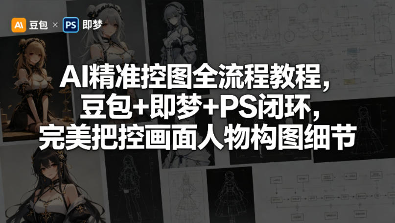 AI精准控图全流程教程，豆包+即梦+PS闭环，完美把控画面人物构图细节-HEIXMI（中国站）