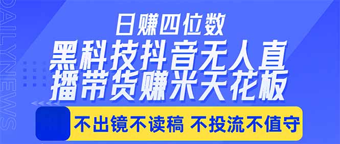 日入四位数！！最新黑科技抖音无人直播带货赚钱天花板，不出镜，不读稿，不投流，不值守，手...-HEIXMI（中国站）