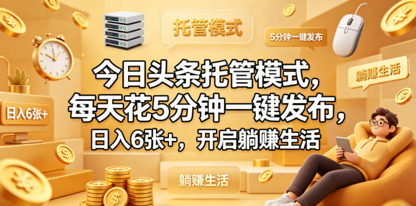 今日头条托管模式，每天花5分钟一键发布，日入6张+，开启躺賺生活【揭秘】-HEIXMI（中国站）