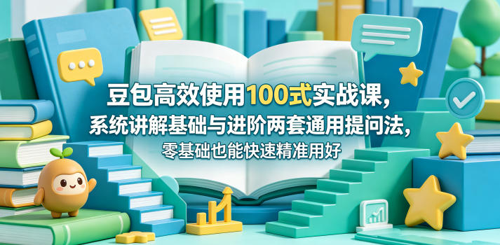 豆包高效使用100式实战课，系统讲解基础与进阶两套通用提问法，零基础也能快速精准用好豆包-HEIXMI（中国站）