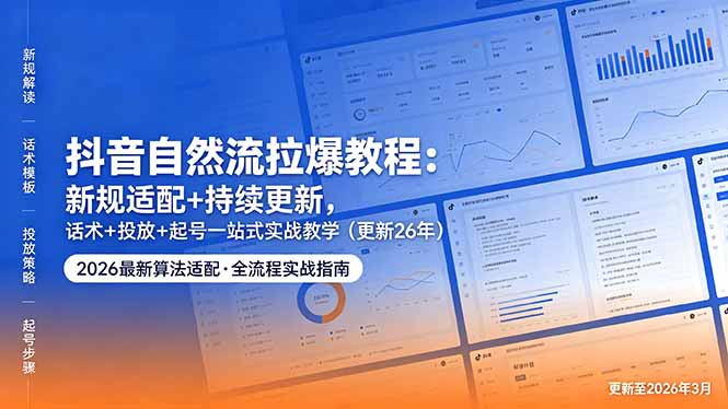 抖音自然流拉爆教程：新规适配+持续更新，话术+投放+起号一站式实战教学(更新26年5月11-HEIXMI（中国站）